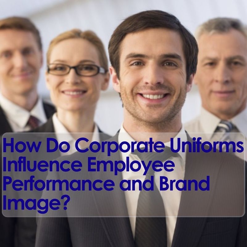 How Do Corporate Uniforms Influence Employee Performance and Brand Image?