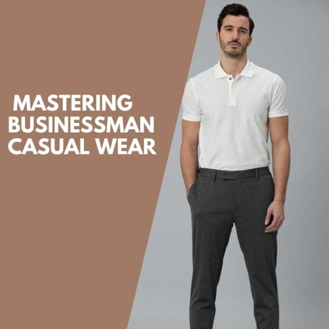 From Conference Calls to Coffee Breaks: Mastering Businessman Casual Wear